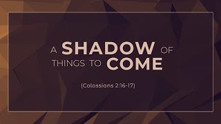 A Shadow of Things to Come (Colossians 2:16-17) - 119 Ministries