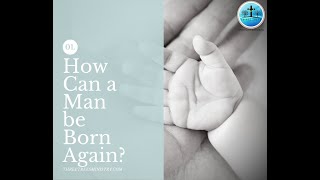 How Can A Man Be Born Again?