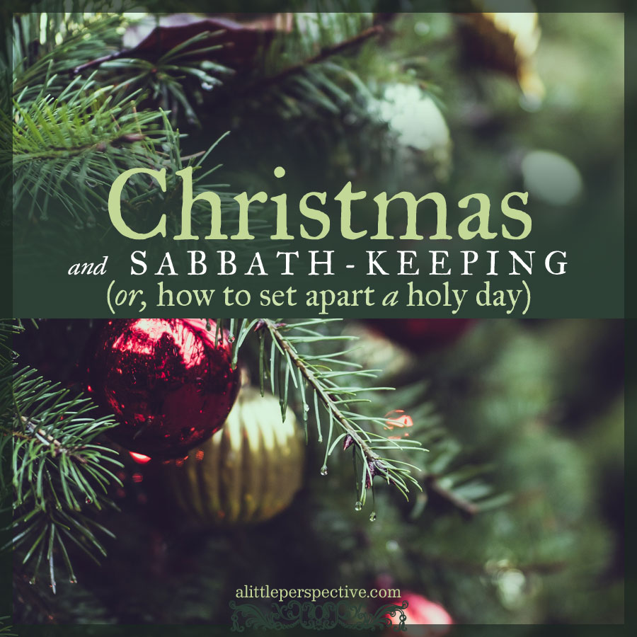 christmas and sabbath-keeping (or, how to set apart a holy day)