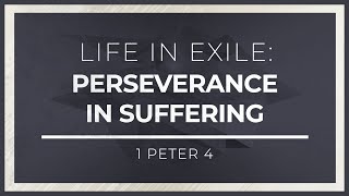 Life in Exile: Perseverance in Suffering (1 Peter 4) - 119 Ministries