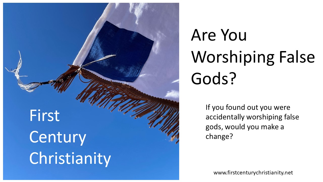 Are You Worshiping False Gods? - First Century Christianity