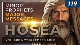 Hosea: You Are Not Irredeemable | Minor Prophets, Major Messages