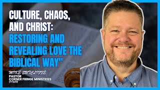 Culture, Chaos, and Christ: Restoring and Revealing Love the Biblical Way