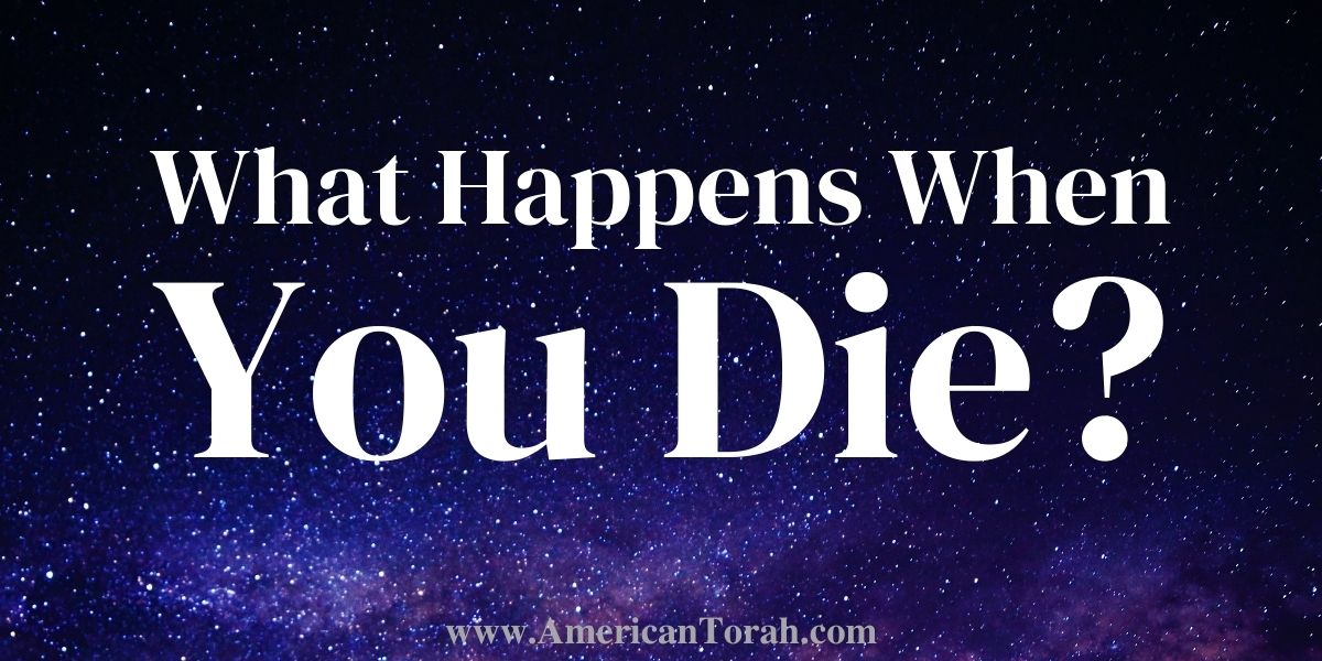 What Happens When You Die? - American Torah