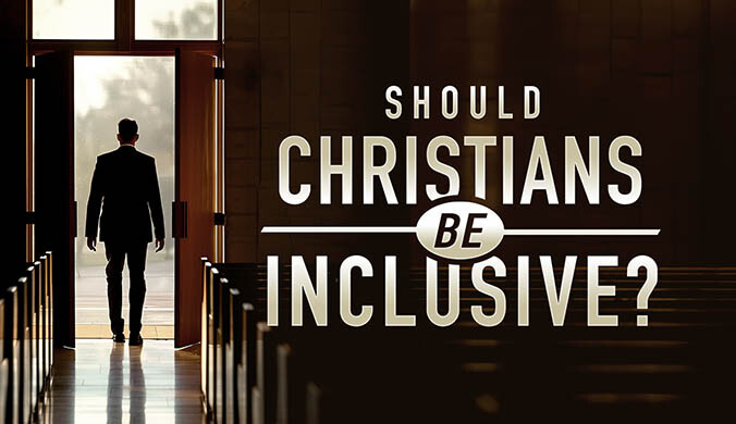 SHOULD CHRISTIANS BE INCLUSIVE