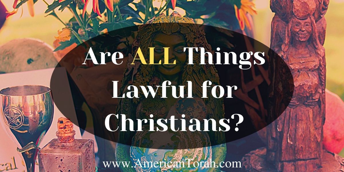 Are All Things Truly Lawful? - American Torah
