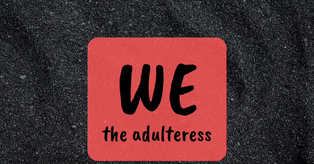 Soil from Stone: We the Adulteress