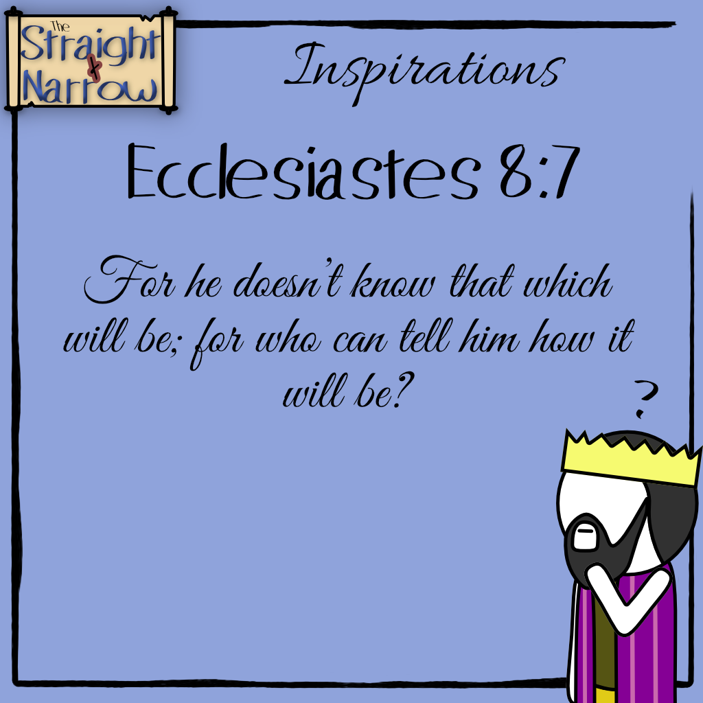 The Straight + Narrow - Inspirations: Ecclesiastes 8:7