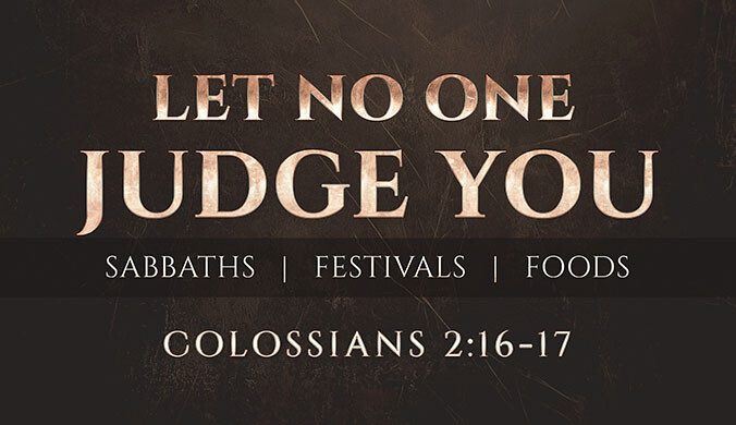 LET NO ONE JUDGE YOU SABBATHS FESTIVALS AND FOODS COLOSSIANS 216 17